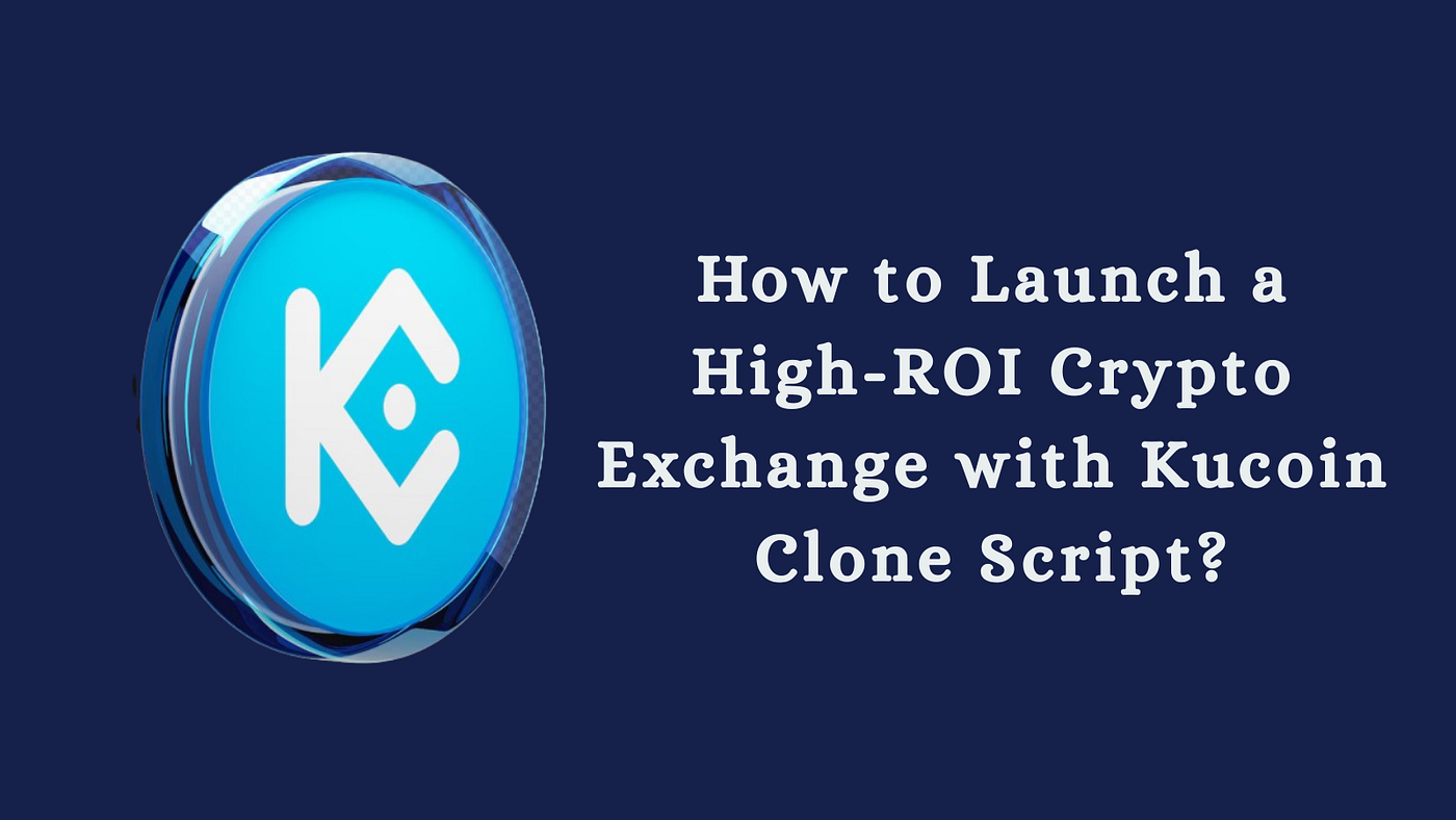 How to Launch a High-ROI Crypto Exchange with Kucoin Clone script? | Medium