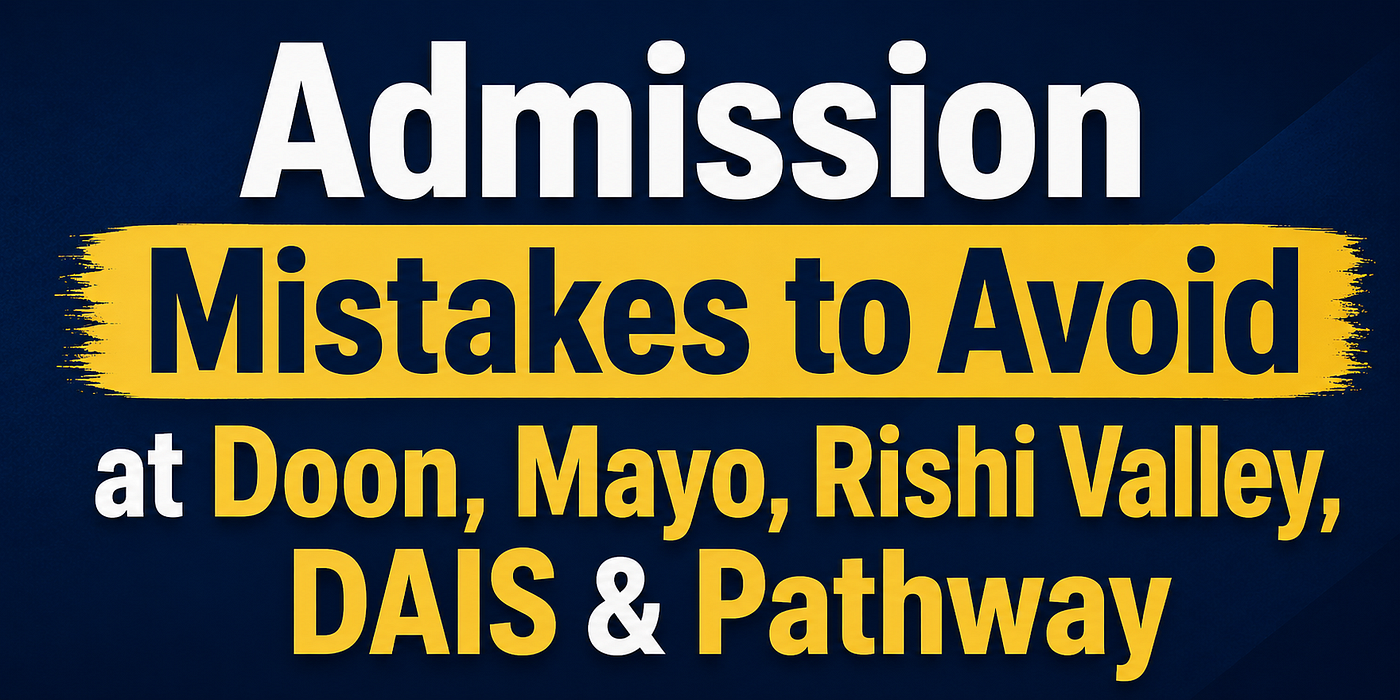 Admission Mistakes to Avoid at Doon, Mayo, Rishi Valley, DAIS & Pathway