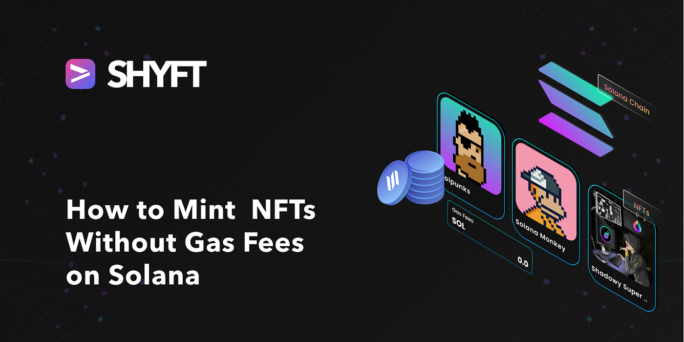 How to mint a Gasless NFT on Solana using SHYFT APIs | by Team Shyft |  Shyft.to