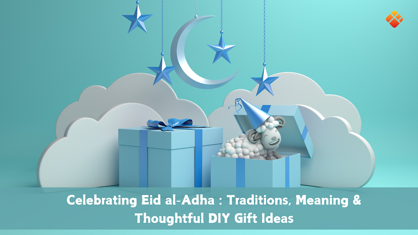 Celebrating Eid al-Adha : Traditions, Meaning & Thoughtful DIY Gift Ideas
