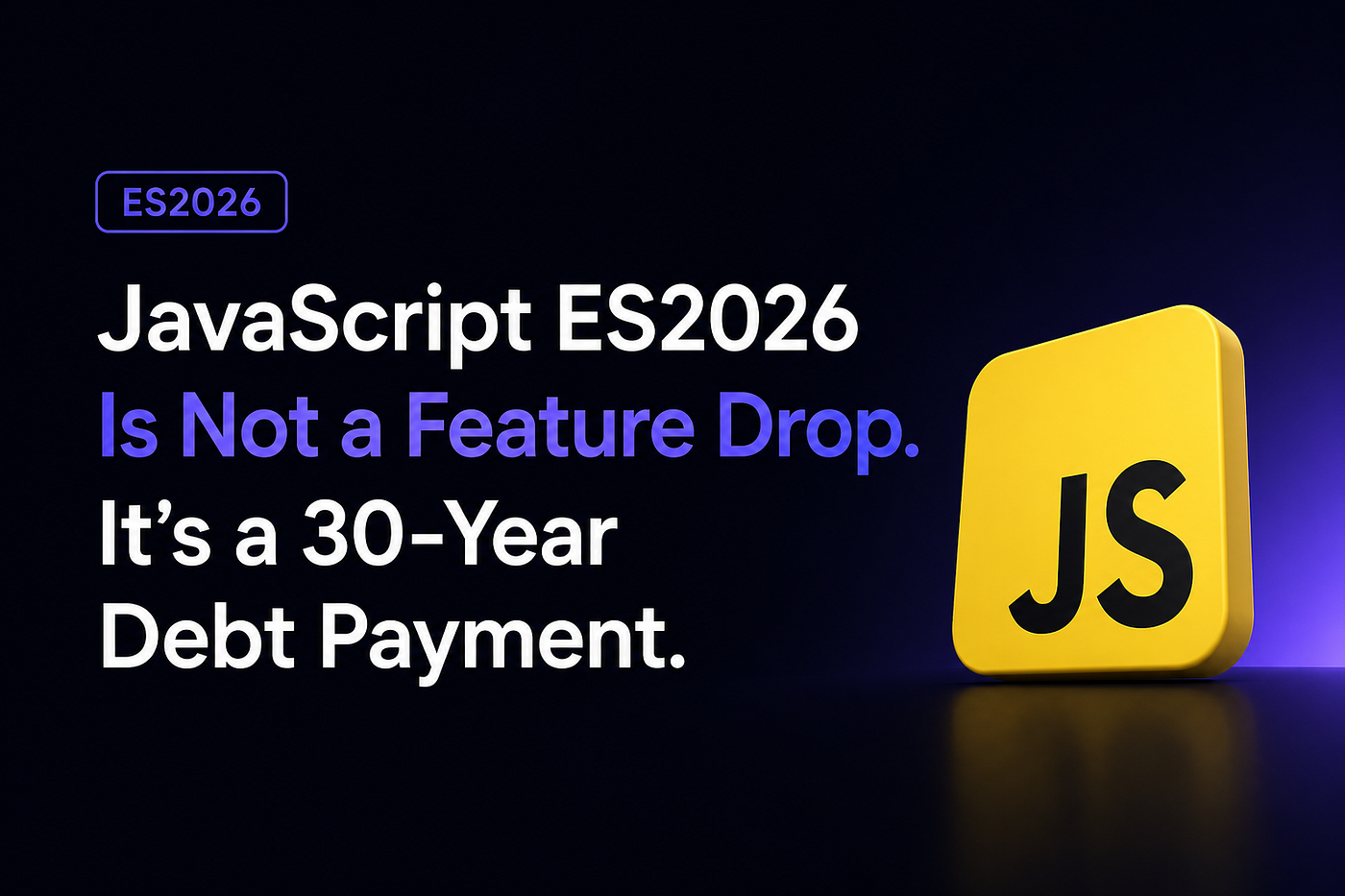JavaScript ES2026 Is Not a Feature Drop. It’s a 30-Year Debt Payment.