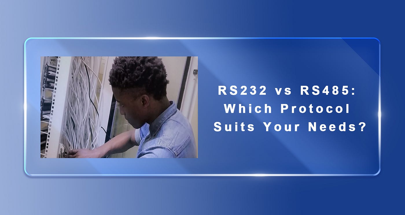 RS232 vs RS485: Which Protocol Suits Your Needs?