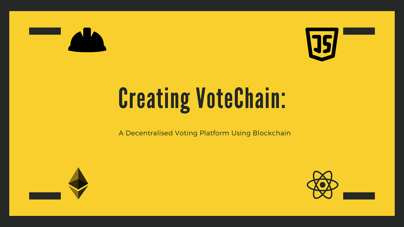 Creating VoteChain: A Decentralised Voting Platform Using Blockchain | by  Akshilvthumar | Medium