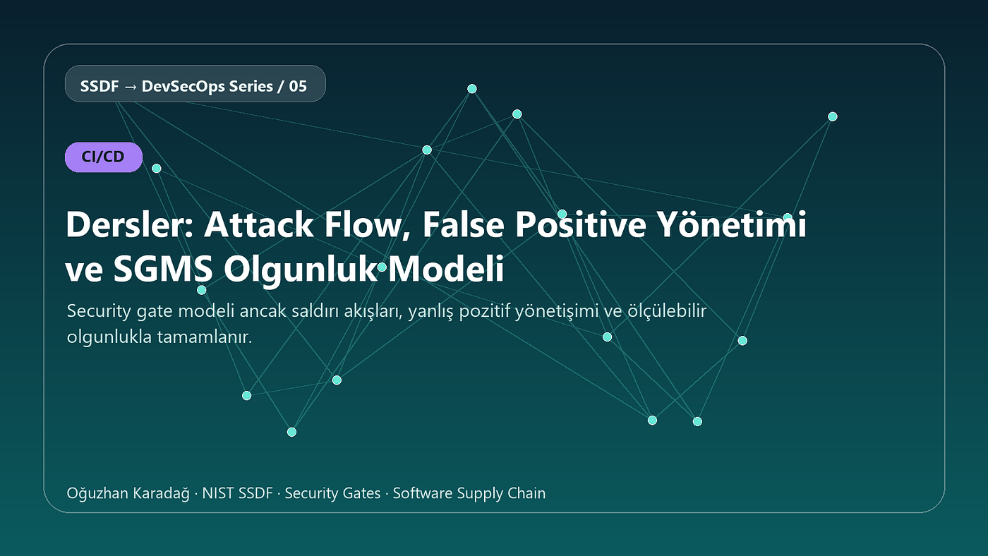 Dersler: Attack Flow, False Positive Yönetimi ve SGMS Olgunluk Modeli