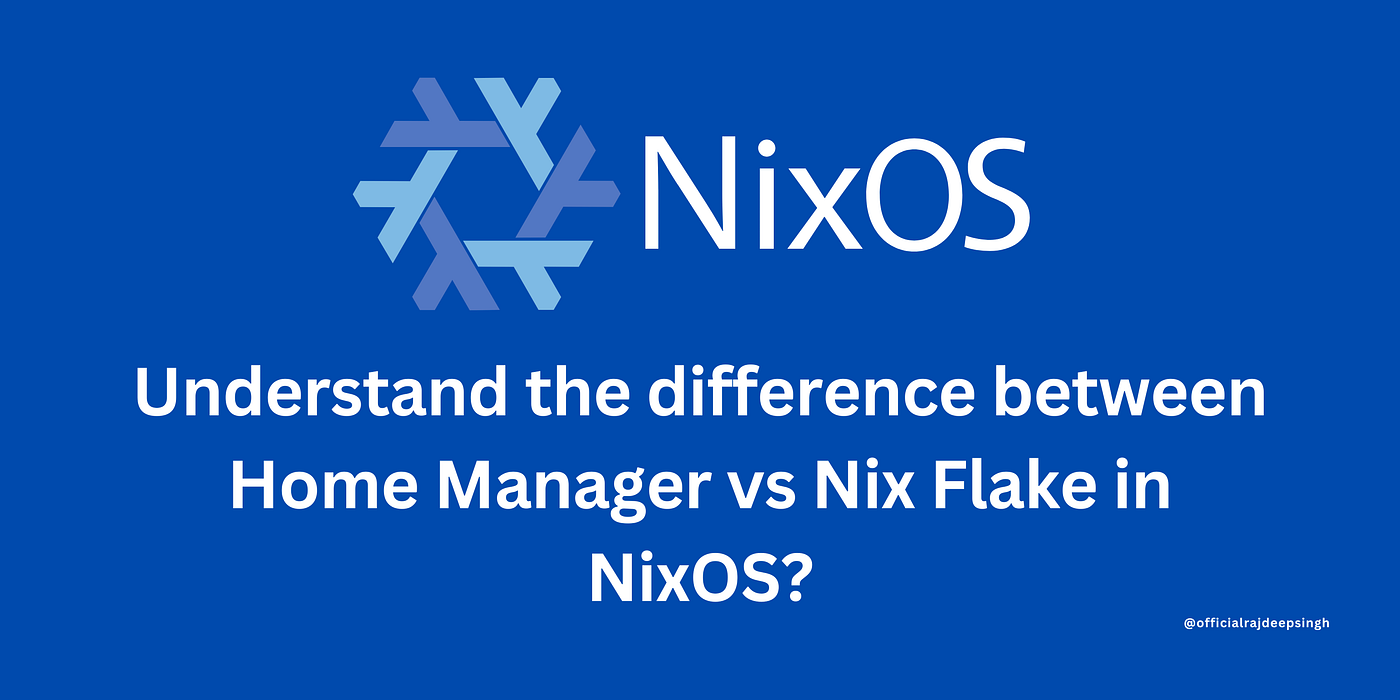 Understand the difference between Home Manager vs Nix Flake in NixOS?