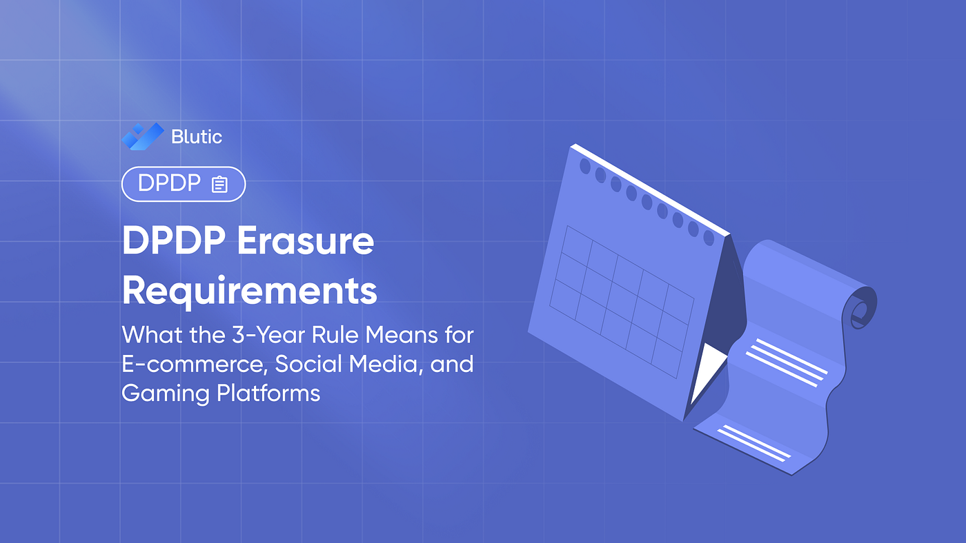 DPDP Erasure Requirements: What the 3-Year Rule Means for E-commerce, Social Media, and Gaming…