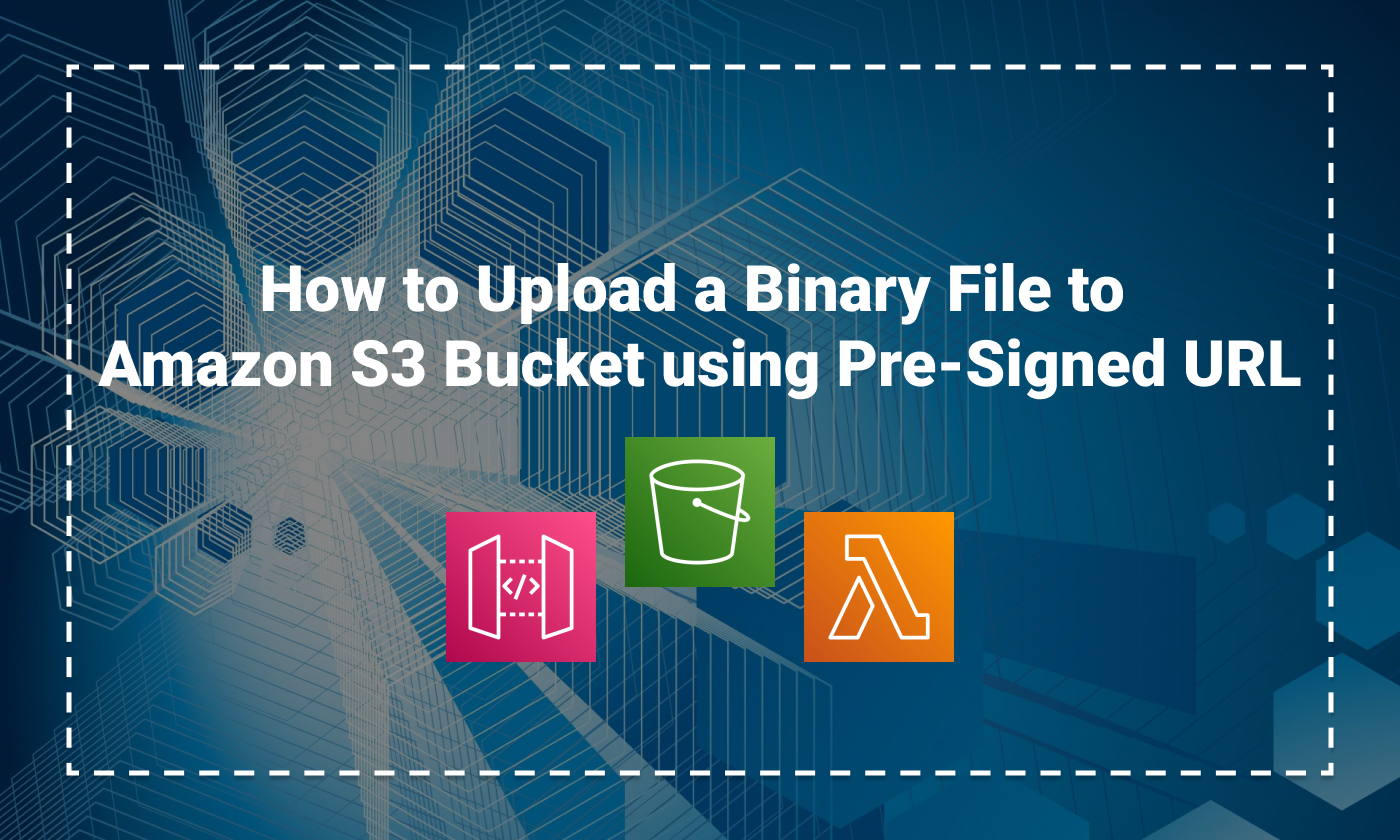 How to Upload a Binary File to Amazon S3 Bucket using Pre-Signed URL | by  Parth Trambadiya | AWS in Plain English