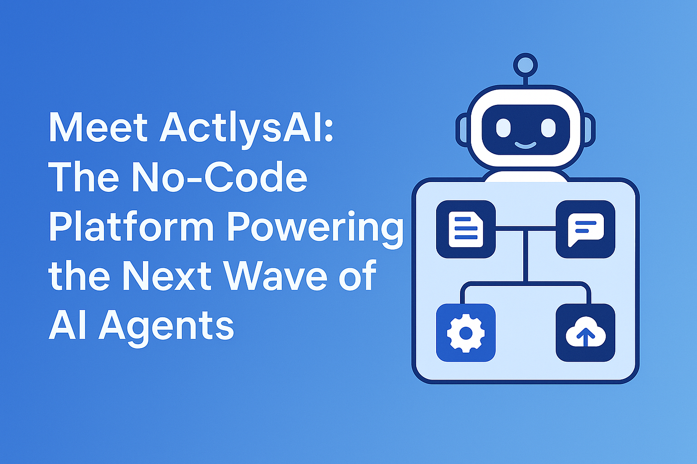 Meet ActlysAI: The No-Code Platform Powering the Next Wave of AI Agents