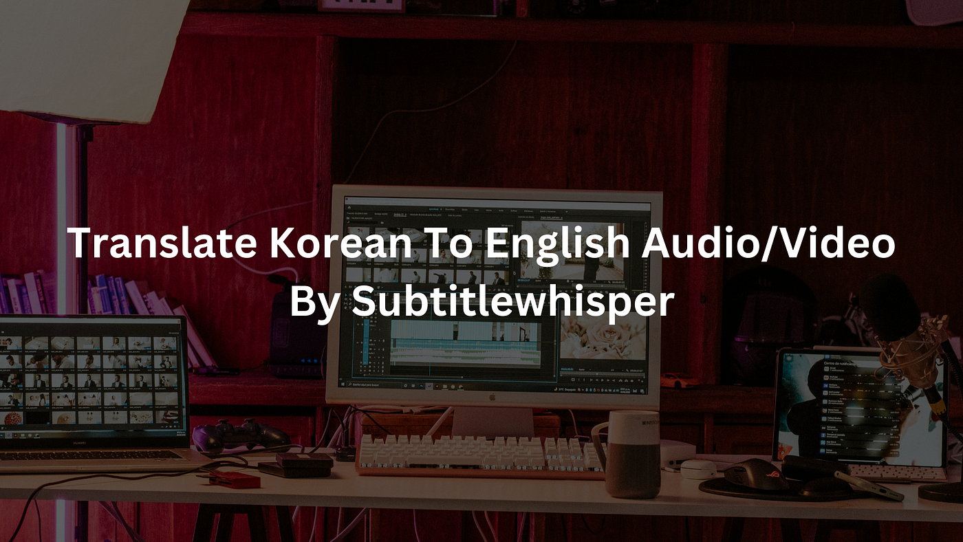 【Free】Translate Korean To English Audio/Video/Speech/Voice