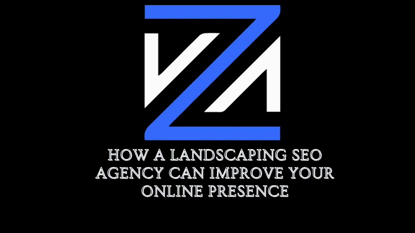 How a Landscaping SEO Agency Can Improve Your Online Presence