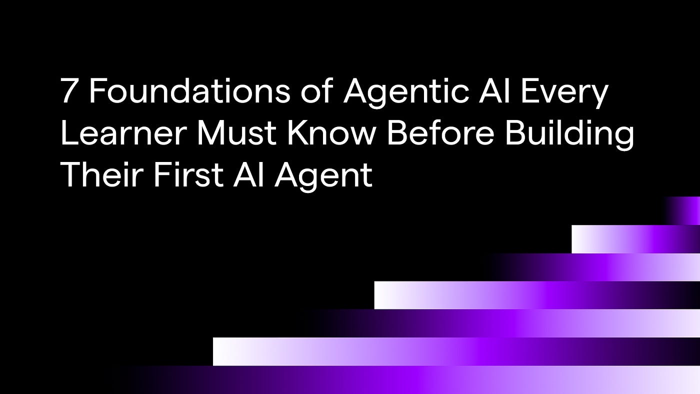 7 Foundations of Agentic AI Every Learner Must Know Before Building Their First AI Agent