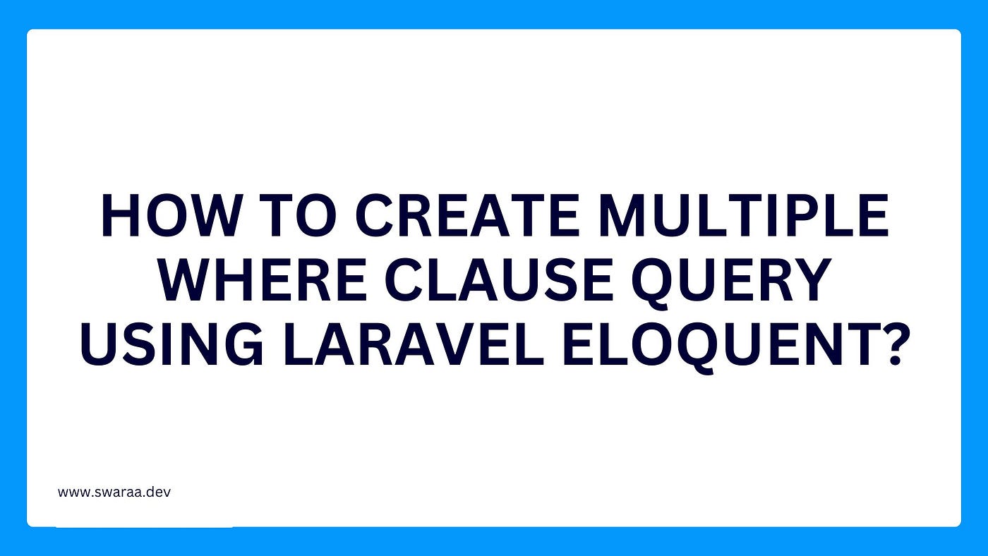 How to Create Multiple Where Clause Query Using Laravel Eloquent