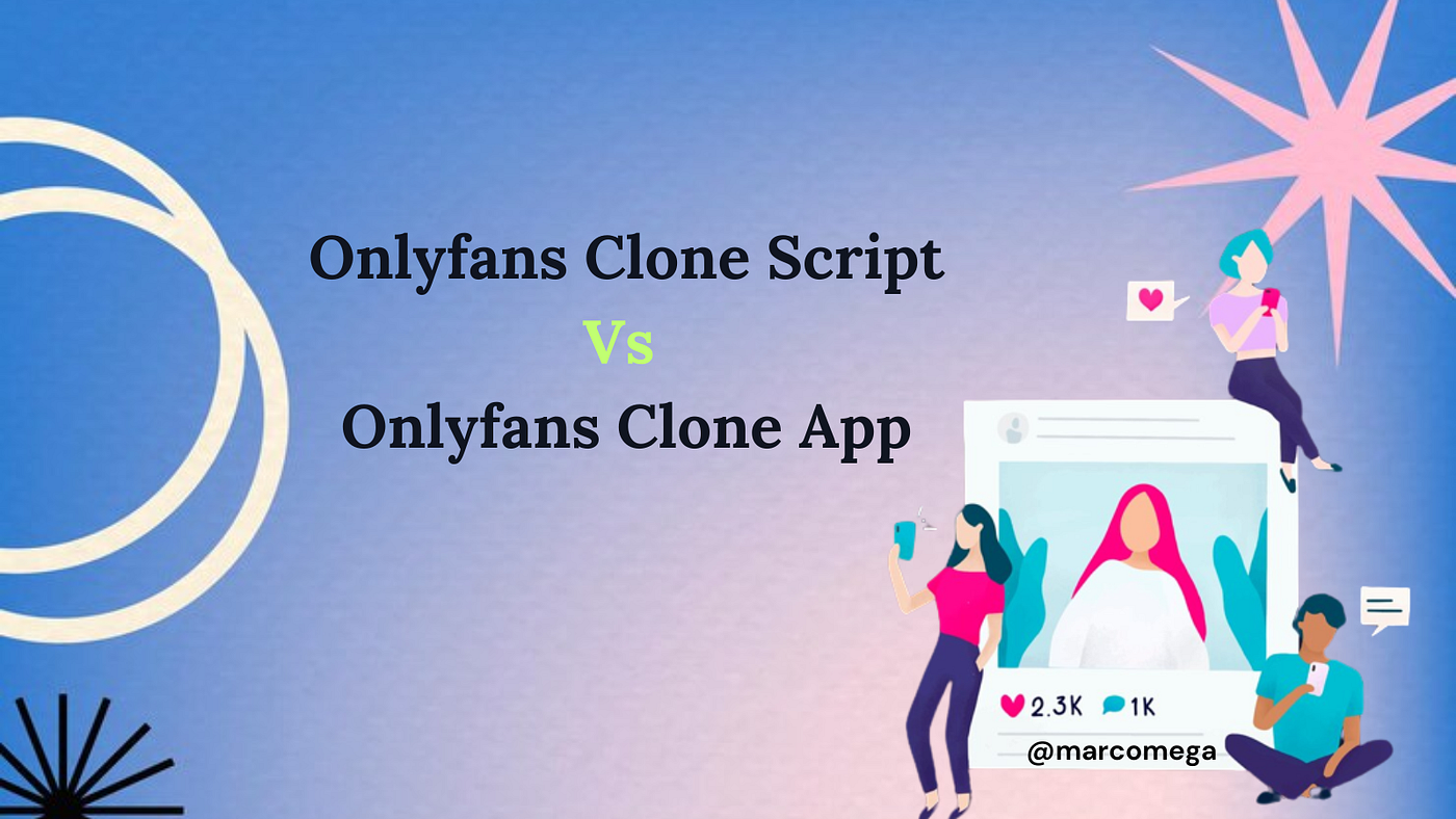 Onlyfans Clone Script Vs Onlyfans Clone App Development: A Guide For Entrepreneurs in 2024