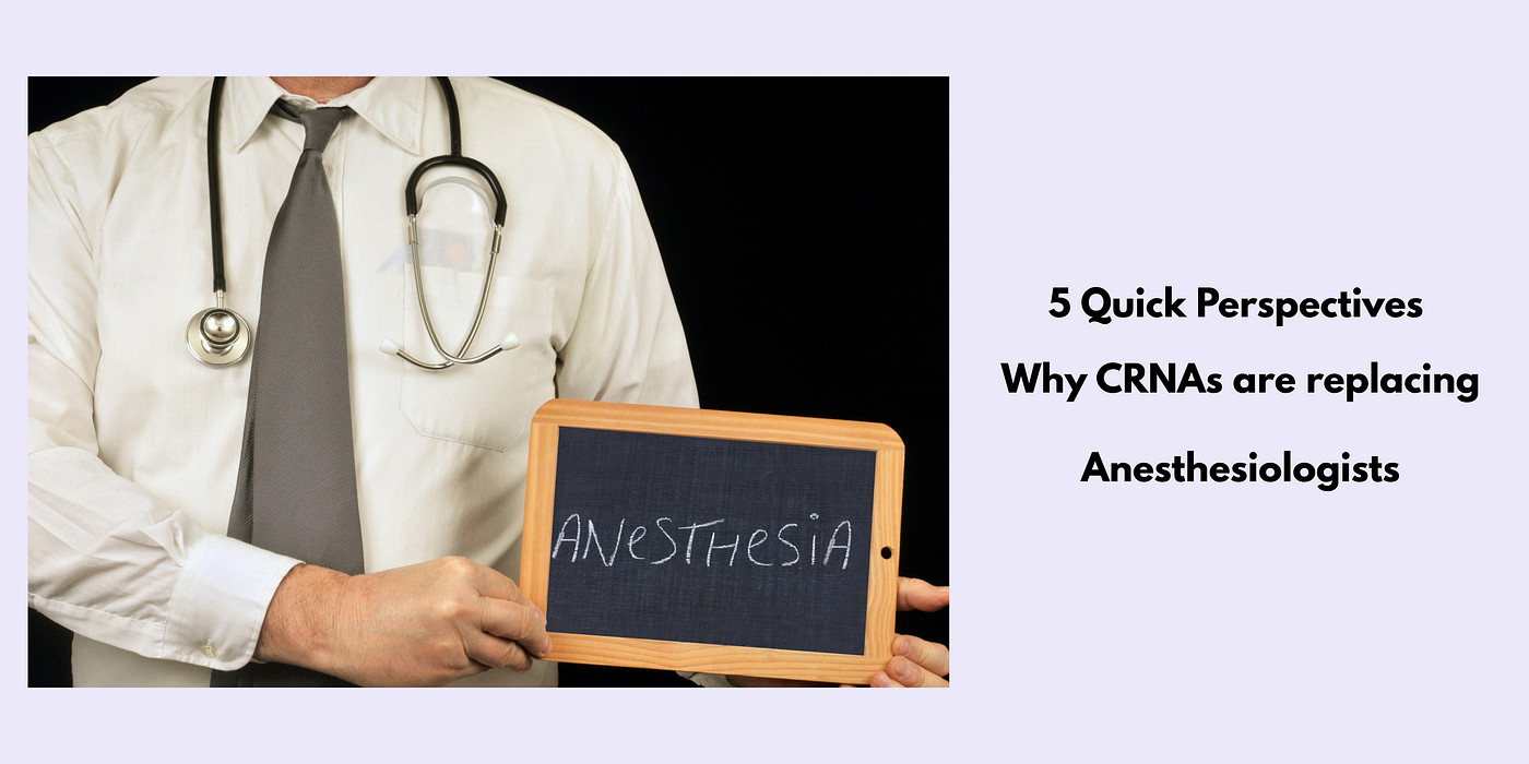 5 Quick Perspectives Why CRNAs are Replacing Anesthesiologists