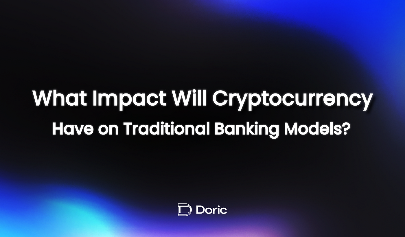 What Impact Will Cryptocurrency Have on Traditional Banking Models? | by  Doric Network | Medium
