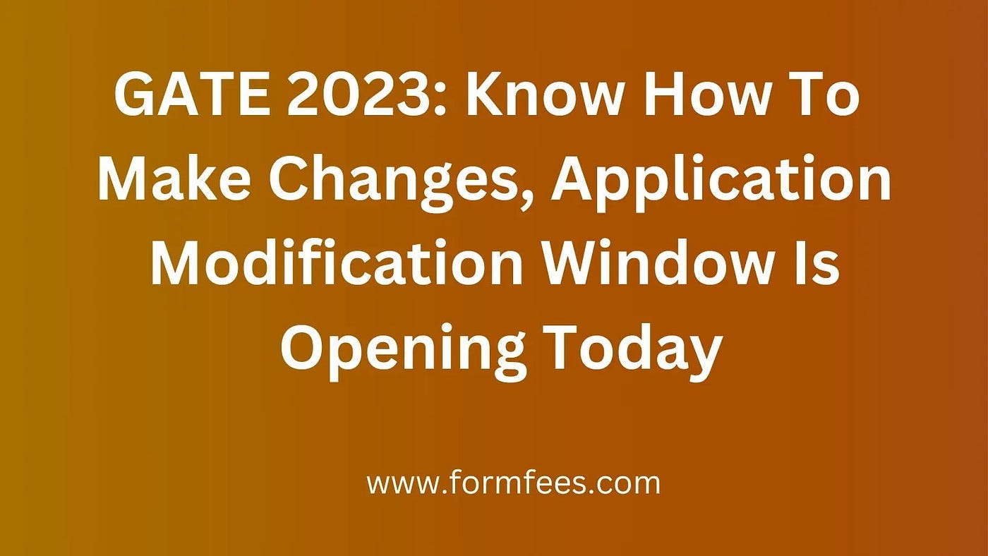 GATE 2023: Know How To Make Changes, Application Modification Window Is  Opening Today At Gate.iitk.ac.in - Akshay Pathak - Medium