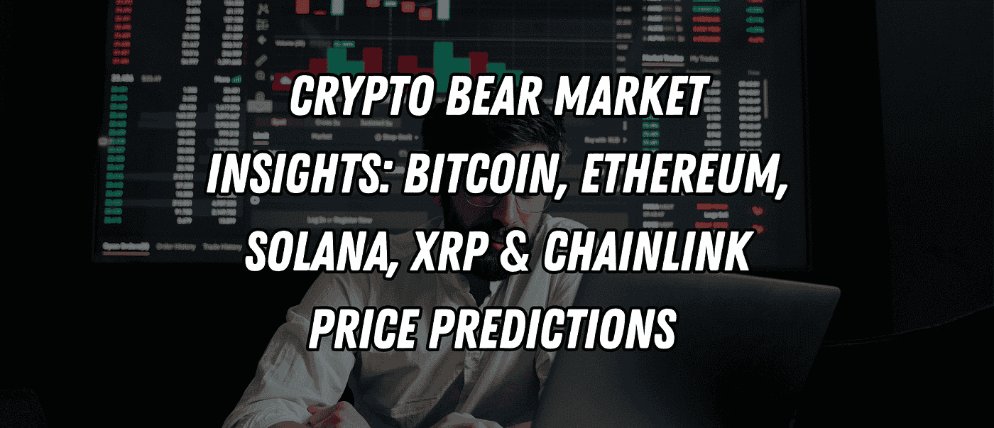 Crypto Bear Market Insights: Bitcoin, Ethereum, Solana, XRP & Chainlink  Price Predictions 📉 | by Blend Visions | Coinmonks | Medium