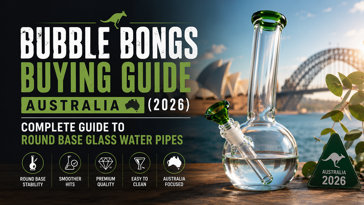 Bubble Bongs Buying Guide Australia (2026): Complete Guide to Round Base Glass Water Pipes