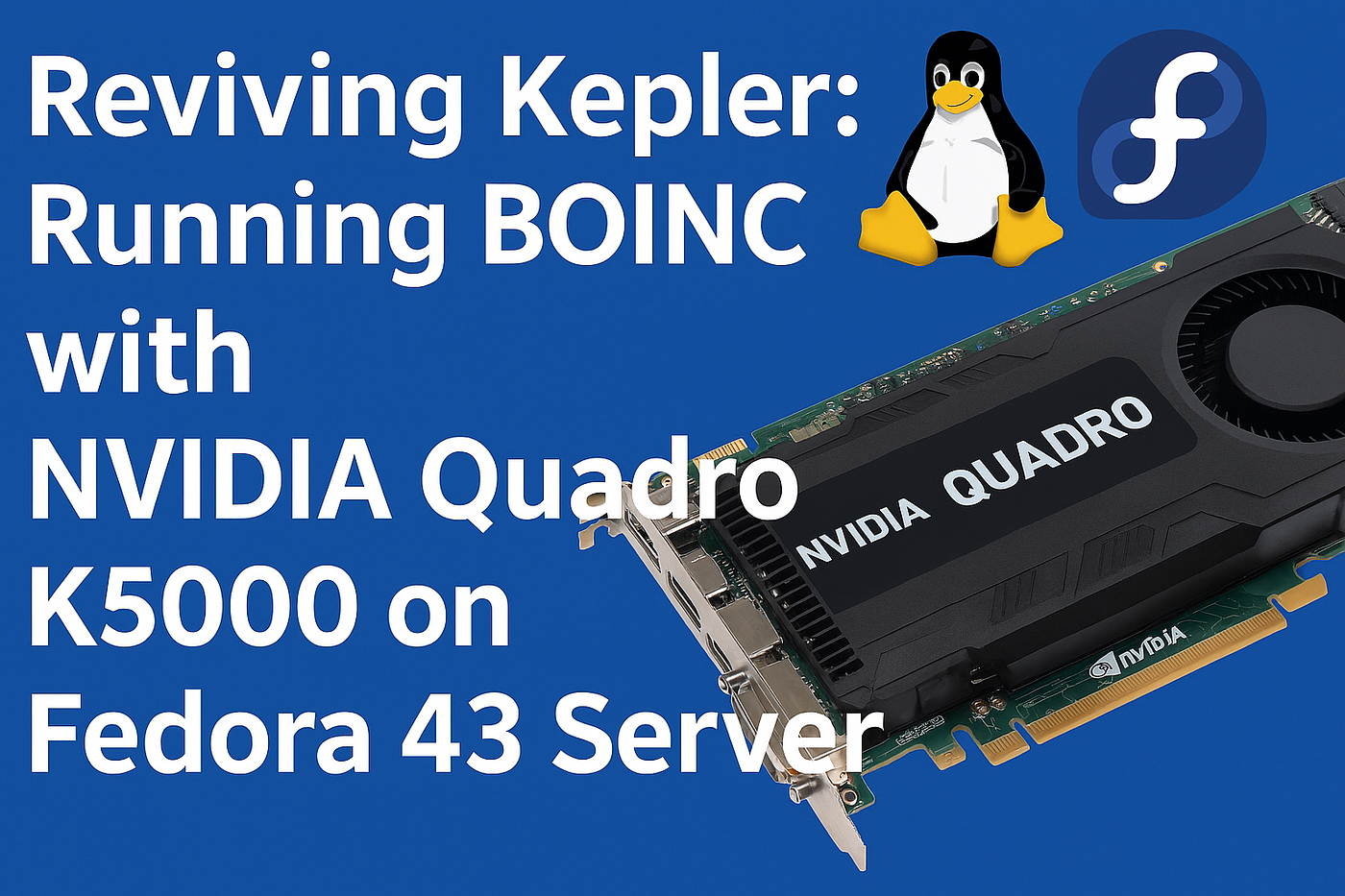 Reviving Kepler: Running BOINC with NVIDIA Quadro K5000 on Fedora 43 Server