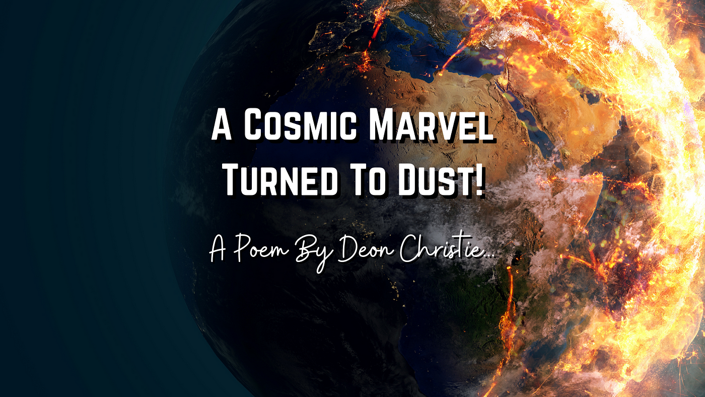 A Cosmic Marvel Turned to Dust!. The Result Of Our Own Hate, Of… | by Deon  Christie | SYNERGY | Medium