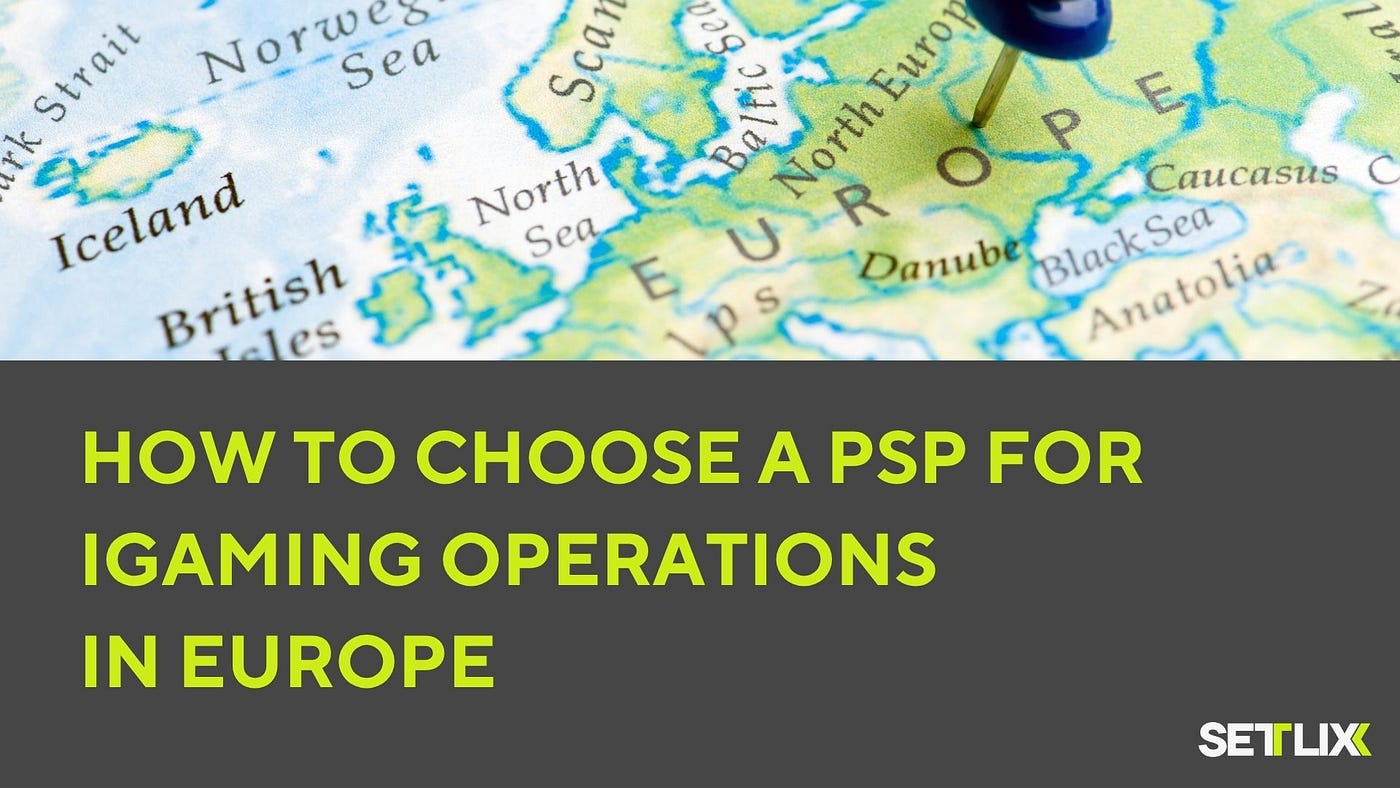 How to Choose a PSP for iGaming Operations in Europe