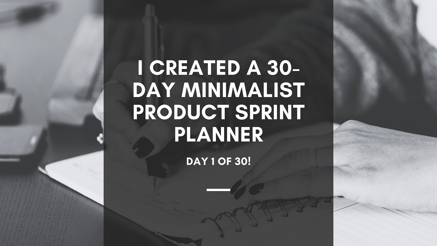 Day 1: I Created a 30-Day Minimalist Product Sprint Planner