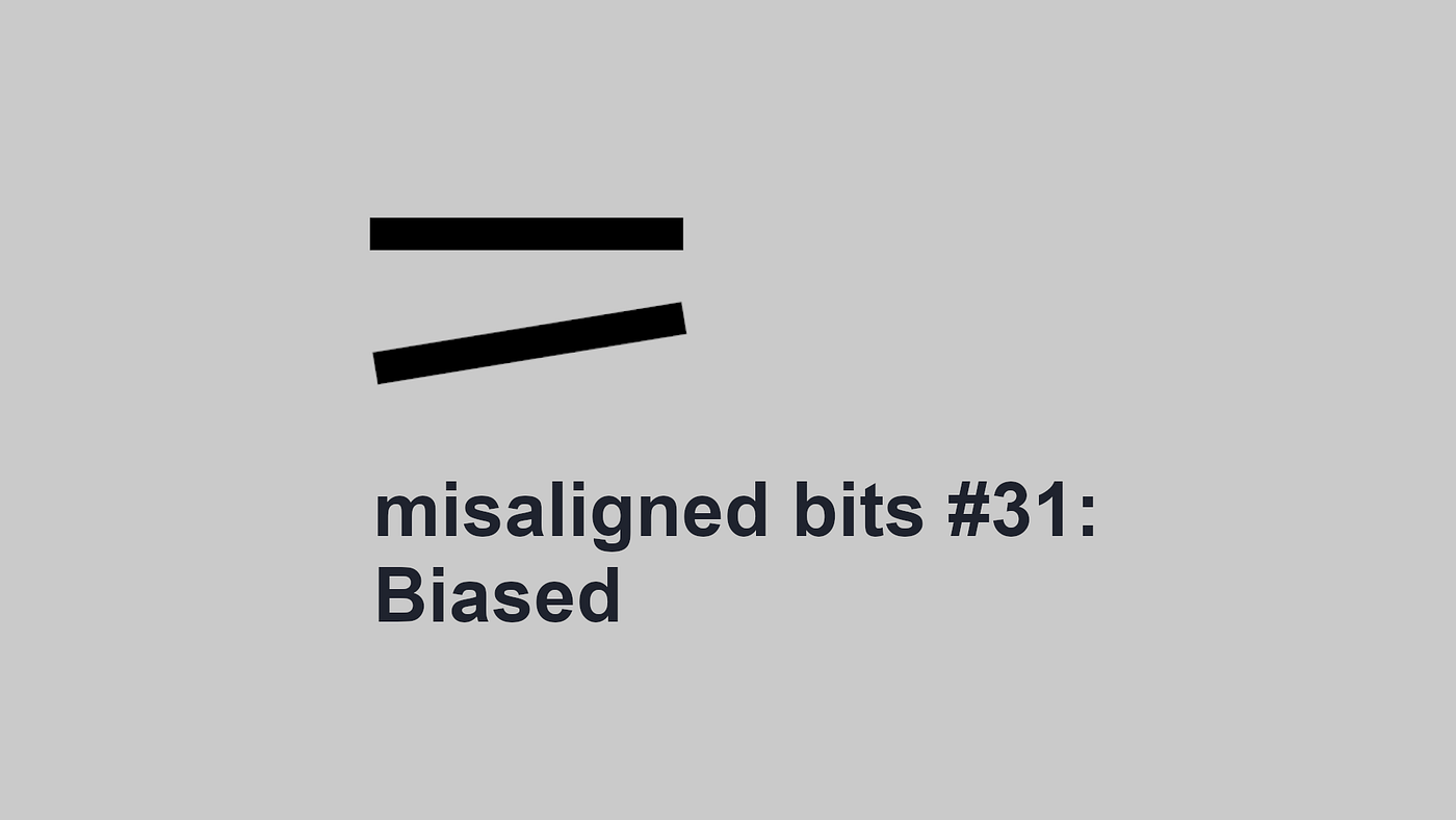 misaligned bits #31: Biased