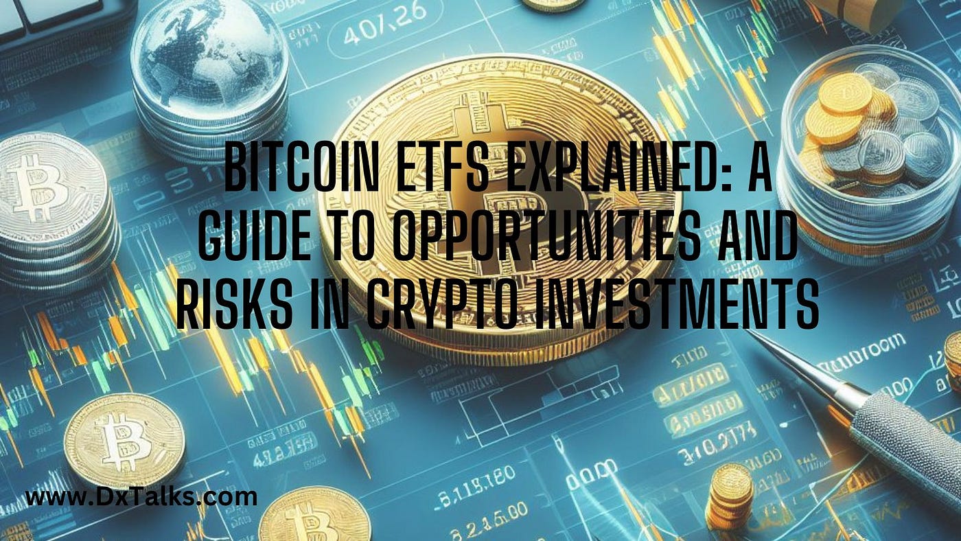 Bitcoin ETFs Explained: A Guide to Opportunities and Risks in Crypto  Investments | by CryptoTalks Powered by DxTalk | Medium