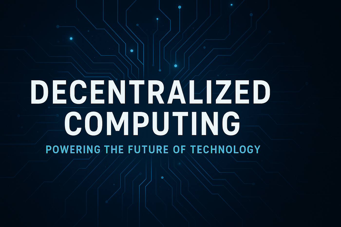 Decentralized Computing: Powering the Future of Technology