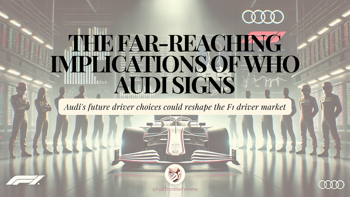 The Far-Reaching Implications of Who Sauber/Audi Signs on the F1 Driver Market