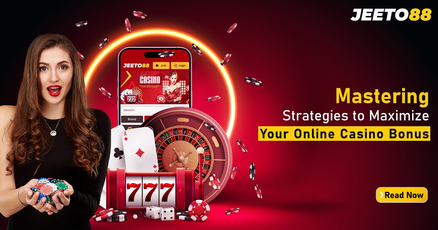 Mastering Strategies to Maximize Your Online Casino Bonus, by Jeeto88 Online  Casino India