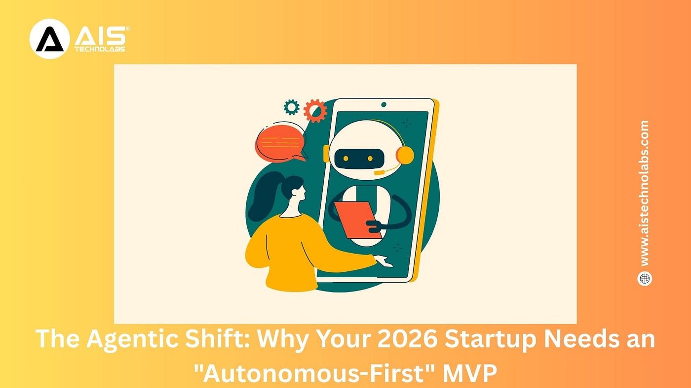 The Agentic Shift: Why Your 2026 Start-up Needs an “Autonomous-First” MVP