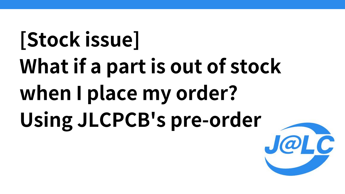 [Stock issue] What if a part is out of stock when I place my order? Using JLCPCB’s pre-order.