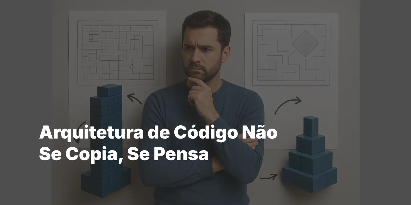 Arquitetura de Código Não Se Copia, Se Pensa