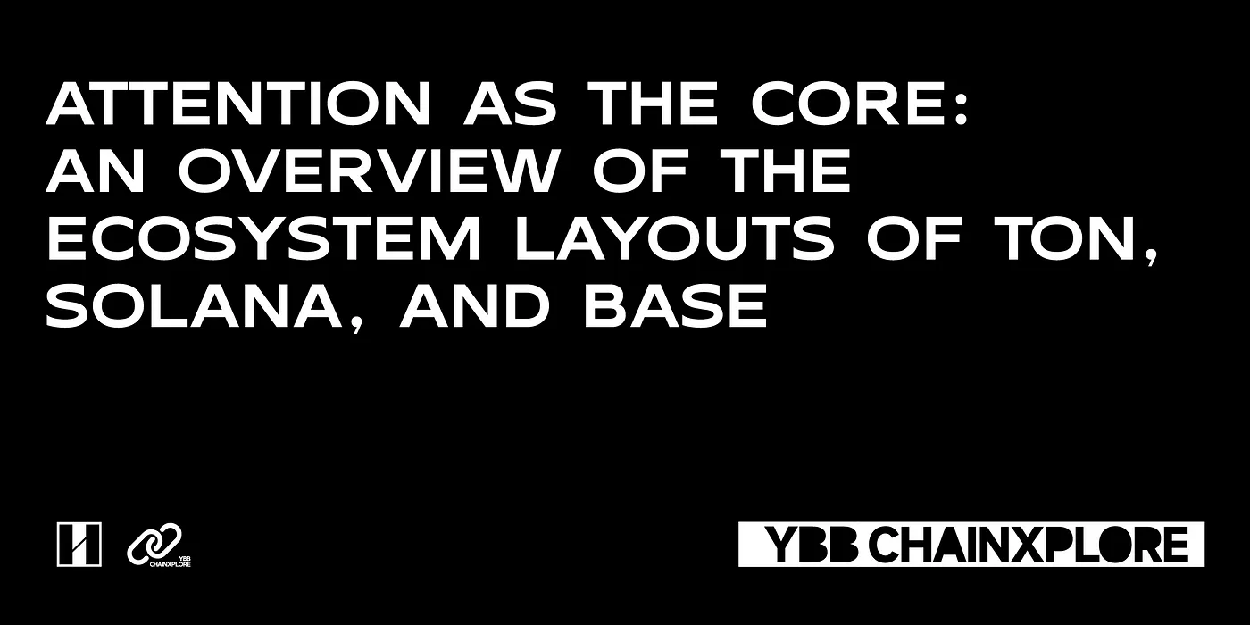 Attention as the Core: An Overview of the Ecosystem Layouts of TON, Solana, and Base
