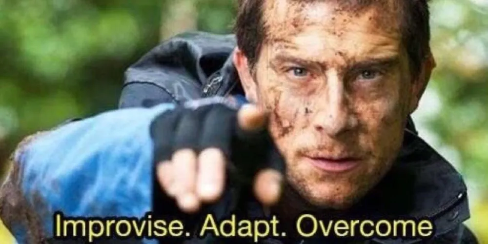 Improvise. Adapt. Overcome.