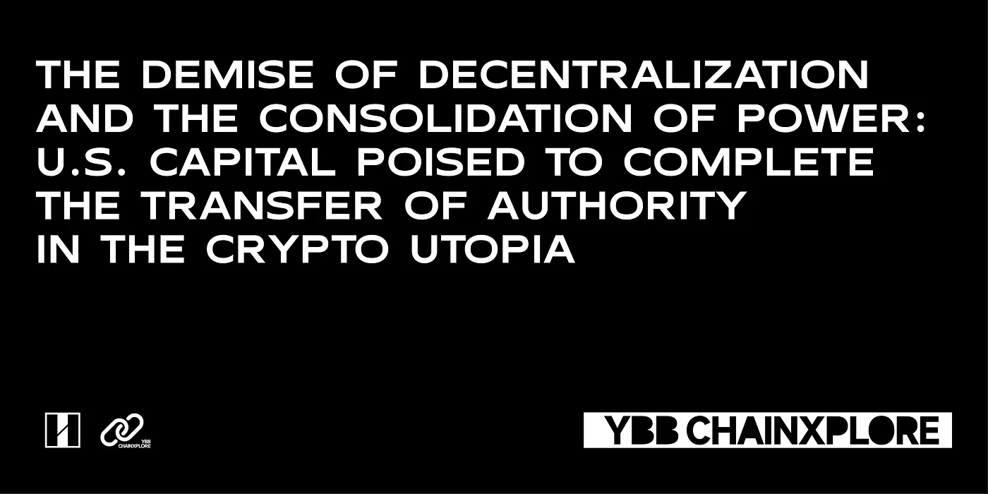 The Demise of Decentralization and the Consolidation of Power: U.S. Capital Poised to Complete the Transfer of Authority in the Crypto Utopia