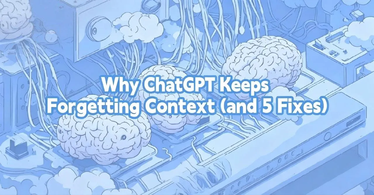 Why ChatGPT Keeps Forgetting Context (and 5 Fixes)