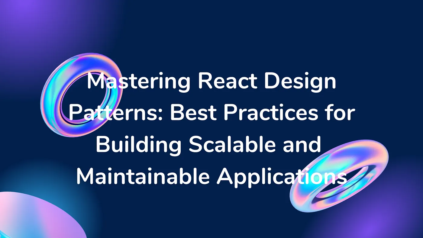 Mastering React Design Patterns: Best Practices for Building Scalable and Maintainable Applications