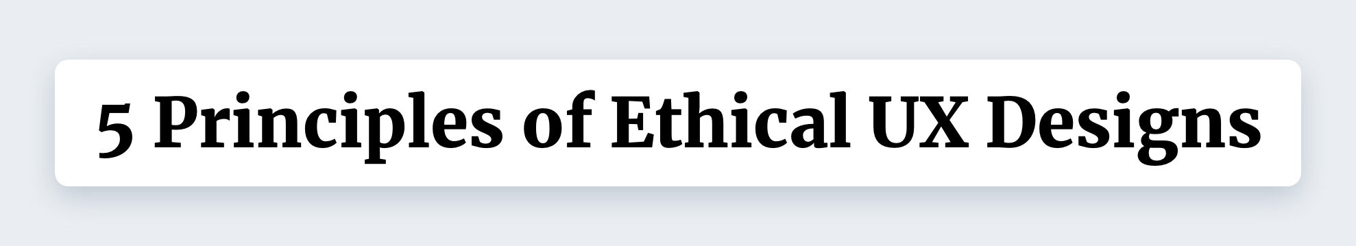 5 Principles of Ethical UX Designs