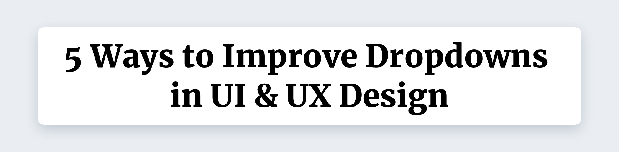 5 Ways to Improve Dropdowns in UI & UX Design