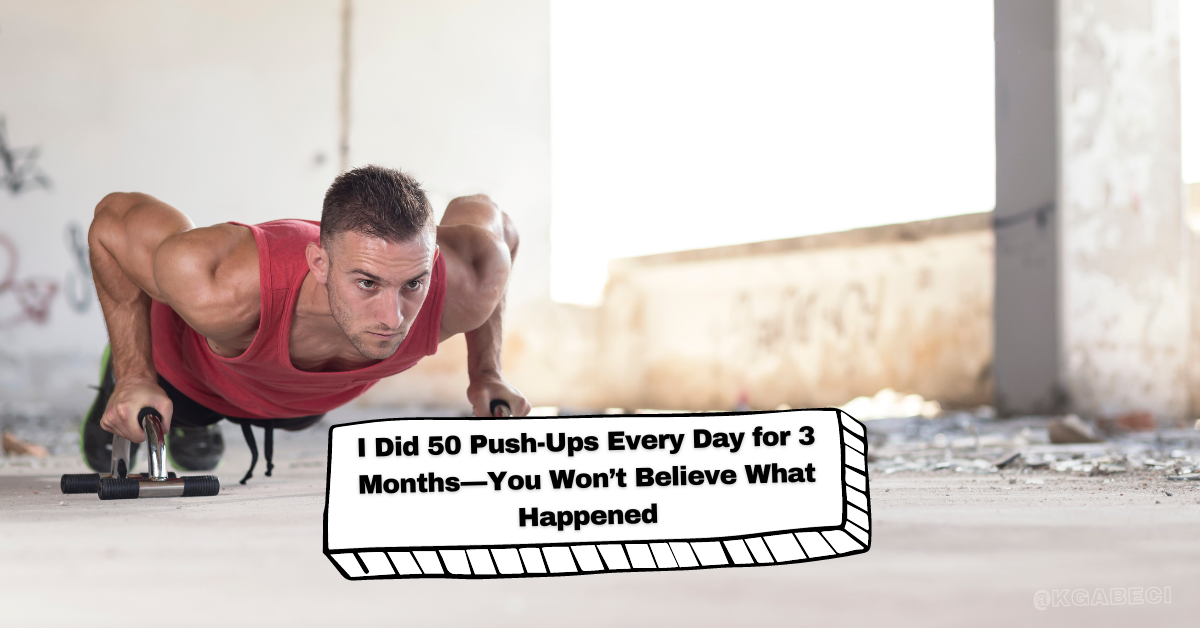 I Did 50 Push-Ups Every Day for 3 Months — You Won't Believe What