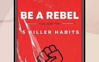 5 Killer Habits: Be a Rebel — A Guide to Purposeful Living