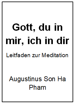 Son Ha Pham, Augustinus (2020). Gott, du in mir, ich in dir: Leitfaden zur Meditation.