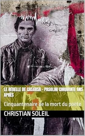 Christian Soleil signe un ouvrage définitif sur Pasolini