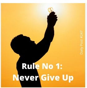 Daily Post #247 Rule Number 1 — Never Give Up - Donnie SC Lygonis - Medium