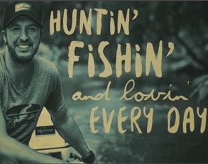 Hunting. The song “Huntin' Fishin' and Lovin'…