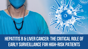Hepatitis B & Liver Cancer: The Critical Role of Early Surveillance for High-Risk Patients