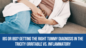 IBS or IBD? Getting the Right Tummy Diagnosis in the Tricity (Irritable vs. Inflammatory)