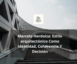 Marcelo Herdoiza: Estilo arquitectónico Como Identidad, Coherencia Y Decisión